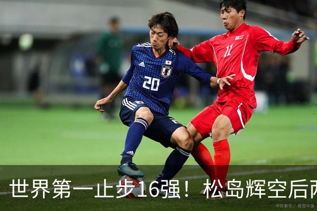 世界第一止步16强！松岛辉空后两局迅速崩盘 赛后称腰疼影响专注力