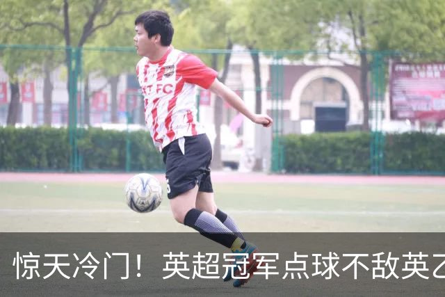 惊天冷门！英超冠军点球不敌英乙俱乐部