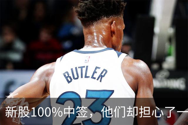 新股100%中签，他们却担心了一晚上