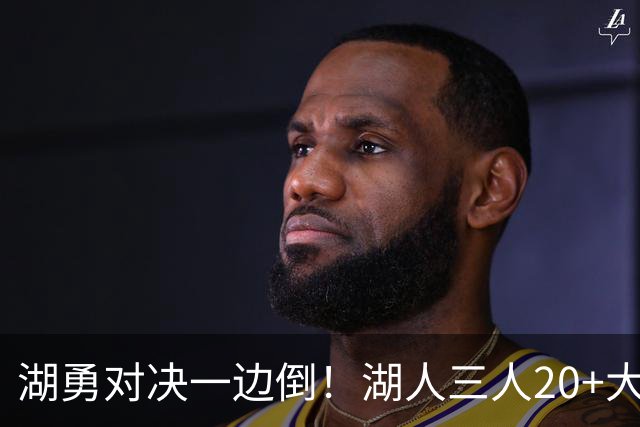湖勇对决一边倒！湖人三人20+大胜勇士22分，库里23分孤立无援