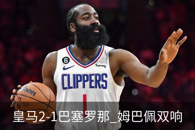 皇马2-1巴塞罗那 姆巴佩双响
