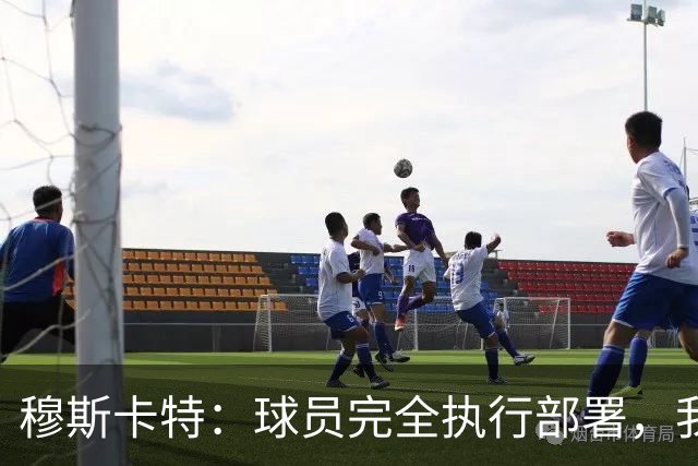 穆斯卡特：球员完全执行部署，我来承担失利责任