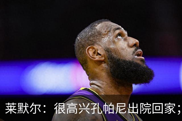 莱默尔：很高兴孔帕尼出院回家；看到凯恩拿金球奖真的很棒