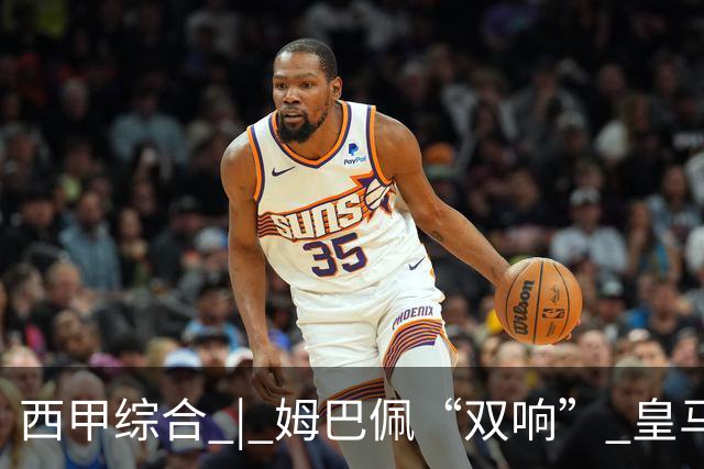 西甲综合 | 姆巴佩“双响” 皇马赢“国家德比”