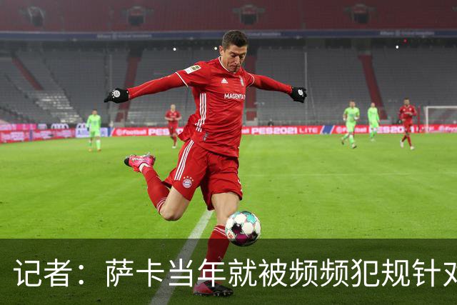 记者：萨卡当年就被频频犯规针对，道曼也应得到塔帅的关怀和体谅