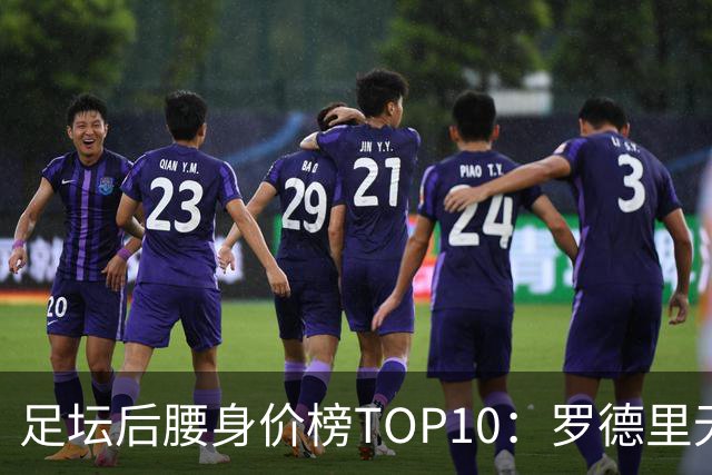 足坛后腰身价榜TOP10：罗德里无缘前十，英超7人上榜
