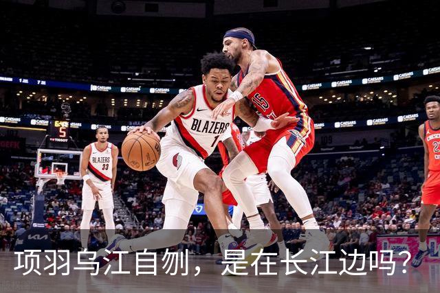 项羽乌江自刎，是在长江边吗？