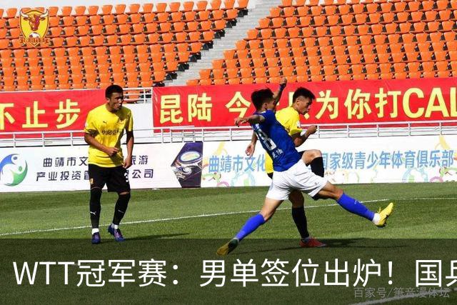 WTT冠军赛：男单签位出炉！国乒首轮对决世界冠军，两大主力内战