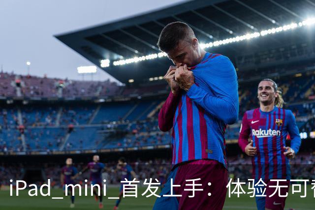 iPad mini 首发上手：体验无可替代，刀法无人能及